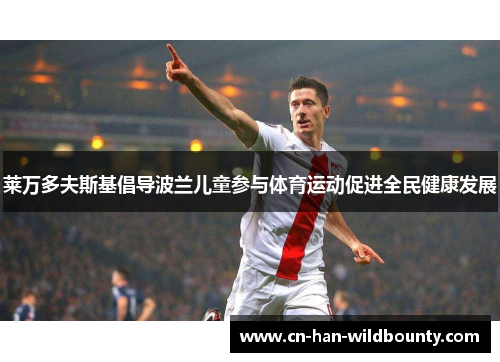 莱万多夫斯基倡导波兰儿童参与体育运动促进全民健康发展