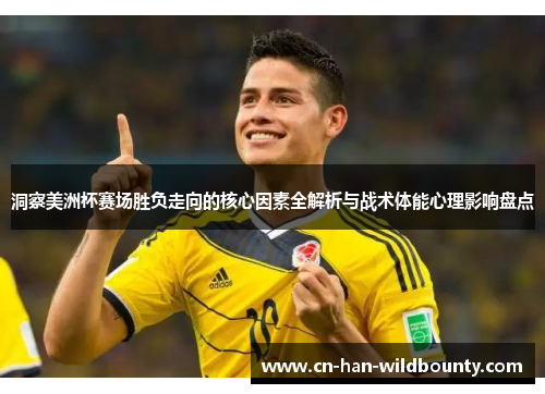 洞察美洲杯赛场胜负走向的核心因素全解析与战术体能心理影响盘点
