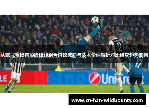 从欧冠赛场看顶级锋线组合进攻威胁与战术价值解析对比研究趋势洞察