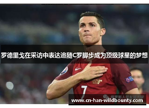 罗德里戈在采访中表达追随C罗脚步成为顶级球星的梦想