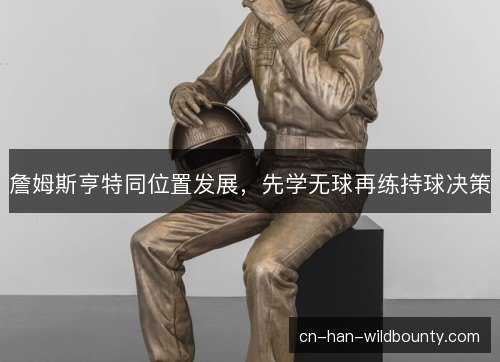 詹姆斯亨特同位置发展，先学无球再练持球决策